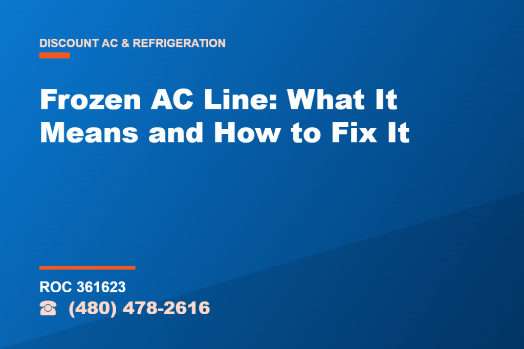 Frozen AC Line: What It Means and How to Fix It – Discount AC & Refrigeration, licensed HVAC (ROC 361623), Phoenix AZ